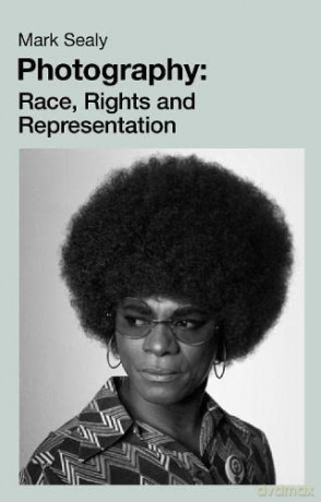 Photography: Race, Rights and Representation - Mark Sealy [KSIĄŻKA]