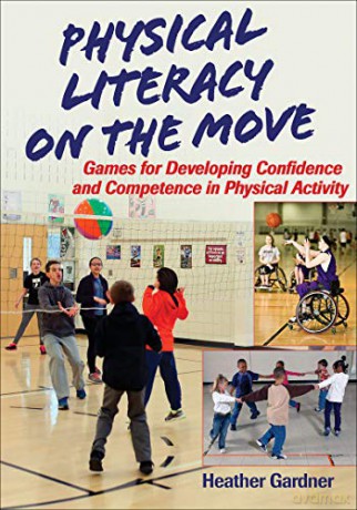 Physical Literacy on the Move: Games for Developing Confidence and Competence in Physical Activity - Heather Gardner [KSIĄŻKA]