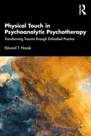 Physical Touch in Psychoanalytic Psychotherapy: Transforming Trauma through Embodied Practice - Edward Novak [KSIĄŻKA]