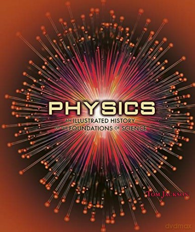 Physics: An Illustrated History of the Foundations of Science - Tom Jackson [KSIĄŻKA]