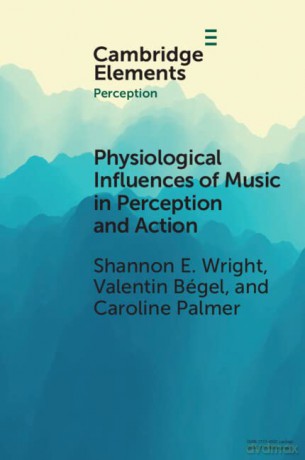 Physiological Influences of Music in Perception and Action (Elements in Perception) - Shannon E. Wright [KSIĄŻKA]