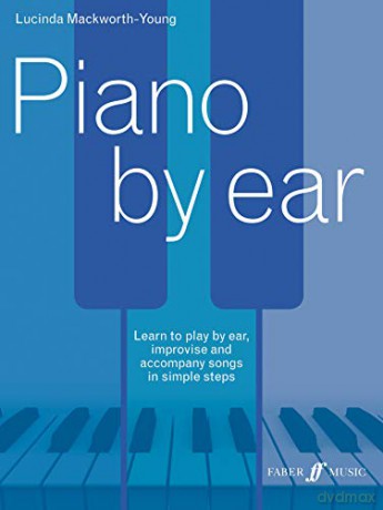 Piano by Ear: Learn to Play by Ear, Improvise, and Accompany Songs in Simple Steps (Faber Edition) - Lucinda Jane Mackworth-Young [KSIĄŻKA]