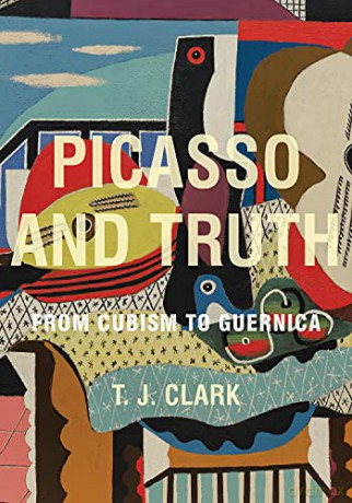 Picasso and Truth: From Cubism to Guernica (The A. W. Mellon Lectures in the Fine Arts) - T. J. Clark [KSIĄŻKA]