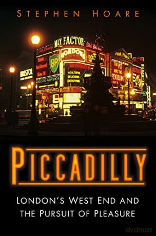 Piccadilly: London's West End and the Pursuit of Pleasure - Stephen Hoare [KSIĄŻKA]