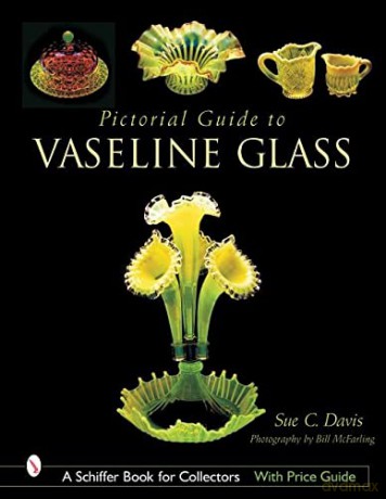 Pictorial Guide to Vaseline Glass (Schiffer Book for Collectors) - Sue C. Davis [KSIĄŻKA]
