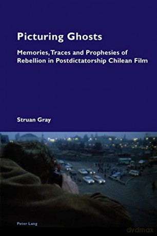 Picturing Ghosts; Memories, Traces and Prophesies of Rebellion in Postdictatorship Chilean Film (17) (Cultural Memories) - Struan Gray [KSIĄŻKA]