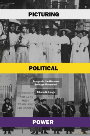 Picturing Political Power: Images in the Women's Suffrage Movement - Allison K. Lange [KSIĄŻKA]