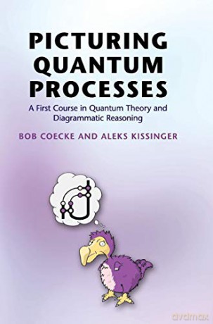 Picturing Quantum Processes: A First Course in Quantum Theory and Diagrammatic Reasoning - Bob Coecke [KSIĄŻKA]