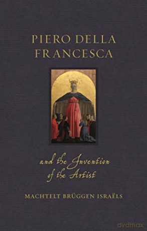 Piero della Francesca and the Invention of the Artist (Renaissance Lives) - Machtelt Brüggen Israëls [KSIĄŻKA]
