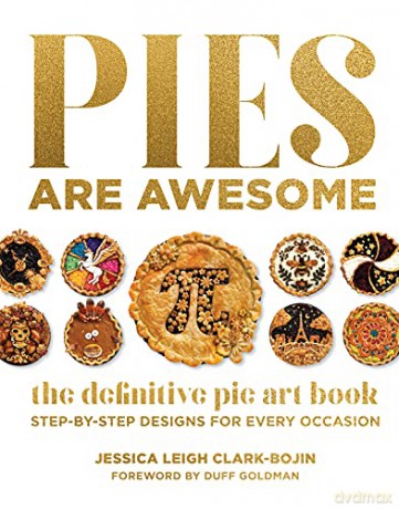 Pies Are Awesome: The Definitive Pie Art Book: Step-by-Step Designs for All Occasions - Jessica Leigh Clark-Bojin [KSIĄŻKA]