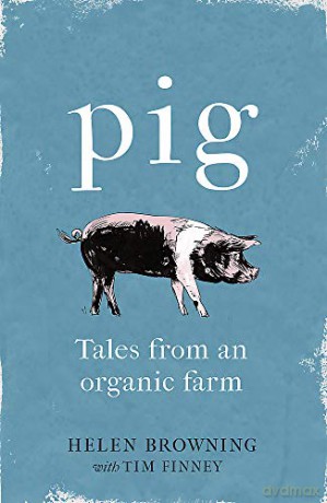 PIG: Tales from an Organic Farm - Helen Browning [KSIĄŻKA]
