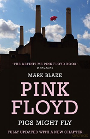 Pigs Might Fly: The Inside Story of Pink Floyd - Mark Blake [KSIĄŻKA]