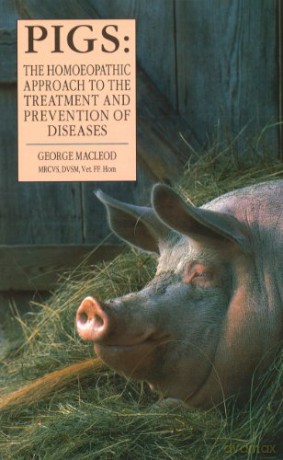 Pigs: The Homoeopathic Approach to the Treatment and Prevention of Diseases - George Macleod MRCVS DVSM VetFFHom [KSIĄŻKA]