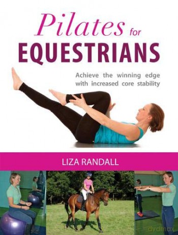 Pilates for Equestrians: Achieve the Winning Edge with Increased Core Stability - Liza Randall [KSIĄŻKA]