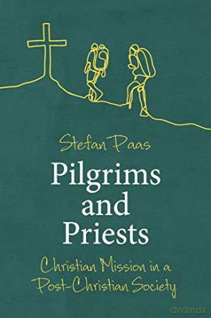 Pilgrims and Priests: Christian Mission in a Post-Christian Society - Stefan Paas [KSIĄŻKA]