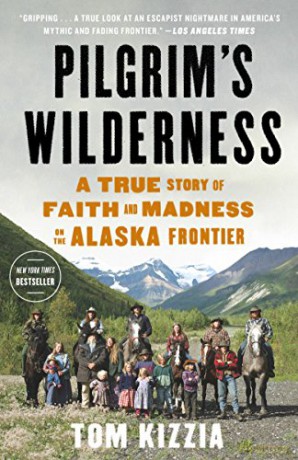 Pilgrim's Wilderness: A True Story of Faith and Madness on the Alaska Frontier - Tom Kizzia [KSIĄŻKA]