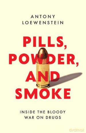Pills, Powder, and Smoke: inside the bloody War on Drugs - Antony Loewenstein [KSIĄŻKA]