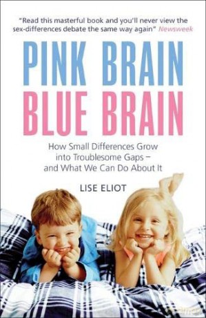 Pink Brain, Blue Brain: How Small Differences Grow Into Troublesome Gaps - And What We Can Do About It - Lise Eliot [KSIĄŻKA]