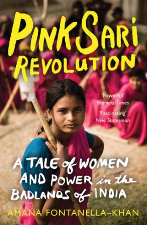 Pink Sari Revolution: A Tale of Women and Power in the Badlands of India - Amana Fontanella-Khan [KSIĄŻKA]