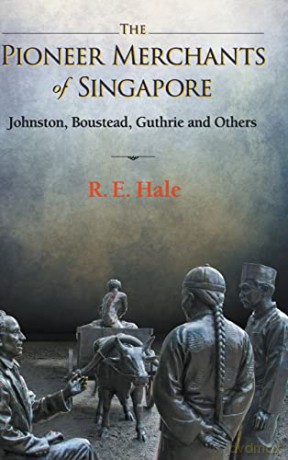 Pioneer Merchants Of Singapore, The: Johnston, Boustead, Guthrie And Others - R E Hale [KSIĄŻKA]
