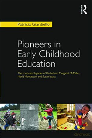 Pioneers in Early Childhood Education: The roots and legacies of Rachel and Margaret McMillan, Maria Montessori and Susan Isaacs - Patricia Giardiello [KSIĄŻKA]