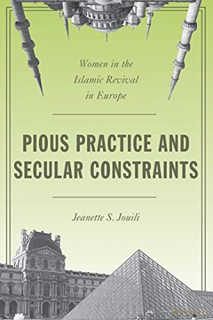 Pious Practice and Secular Constraints: Women in the Islamic Revival in Europe - Jeanette Jouili [KSIĄŻKA]