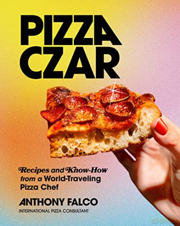 Pizza Czar: Recipes and Know-How from a World-Traveling Pizza Chef - Anthony Falco [KSIĄŻKA]
