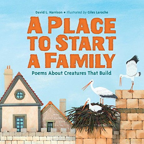 Place to Start a Family: Poems About Creatures That Build - Giles Laroche [KSIĄŻKA]