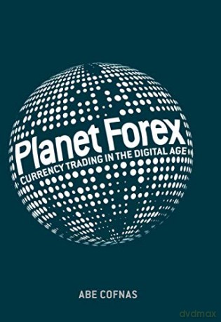 Planet Forex: Currency Trading in the Digital Age - Abe Cofnas [KSIĄŻKA]