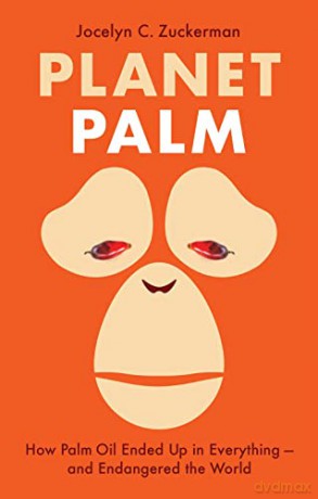 Planet Palm: How Palm Oil Ended Up in Everything-and Endangered the World - Jocelyn C. Zuckerman [KSIĄŻKA]