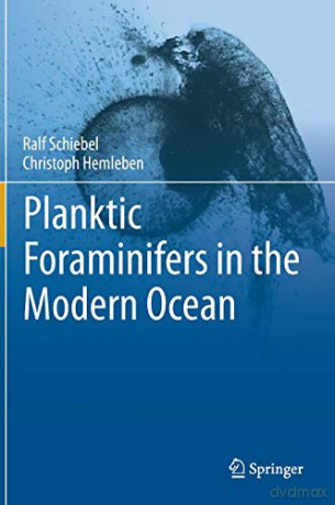 Planktic Foraminifers in the Modern Ocean: Ecology, Biogeochemistry, and Application - Ralf Schiebel [KSIĄŻKA]