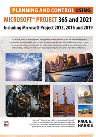 Planning and Control Using Microsoft Project 365 and 2021: Including 2019, 2016 and 2013 - Paul E Harris [KSIĄŻKA]