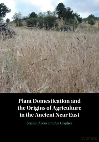 Plant Domestication and the Origins of Agriculture in the Ancient Near East - Shahal Abbo [KSIĄŻKA]