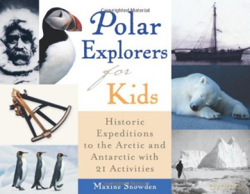Polar Explorers for Kids: Historic Expeditions to the Arctic and Antarctic with 21 Activities (For Kids series) - Maxine Snowden [KSIĄŻKA]