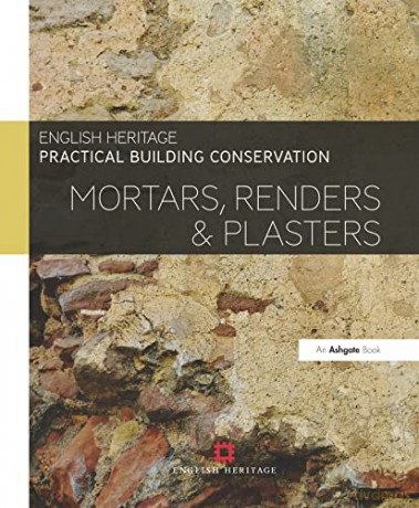 Practical Building Conservation: Mortars, Renders and Plasters - Historic England [KSIĄŻKA]