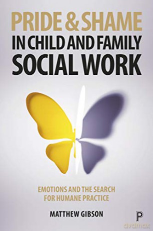 Pride and Shame in Child and Family Social Work: Emotions and the Search for Humane Practice - Matthew Gibson [KSIĄŻKA]