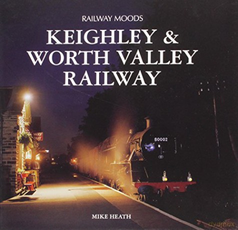 Railway Moods: The Keighley and Worth Valley Railway - Mike Heath [KSIĄŻKA]