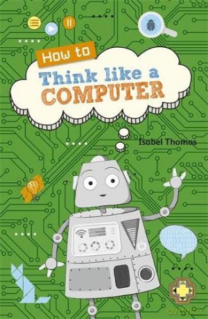 Reading Planet KS2 - How to Think Like a Computer - Level 4: Earth/Grey band (Rising Stars Reading Planet) - Isabel Thomas [KSIĄŻKA]