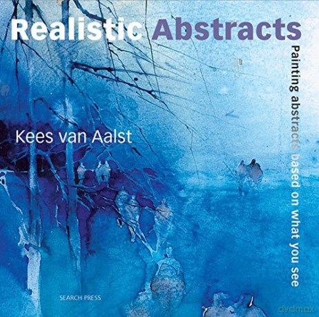 Realistic Abstracts: Painting abstracts based on what you see - Kees Van Aalst [KSIĄŻKA]