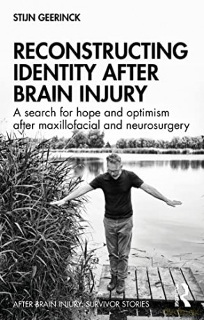 Reconstructing Identity After Brain Injury: A Search for Hope and Optimism After Maxillofacial and Neurosurgery (After Brain Injury: Survivor Stories) - Stijn Geerinck [KSIĄŻKA]