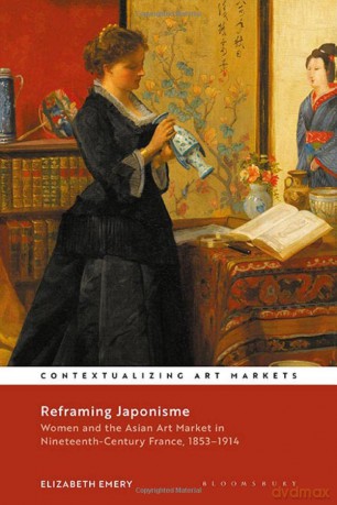 Reframing Japonisme: Women and the Asian Art Market in Nineteenth-Century France, 1853-1914 (Contextualizing Art Markets) - Elizabeth Emery [KSIĄŻKA]