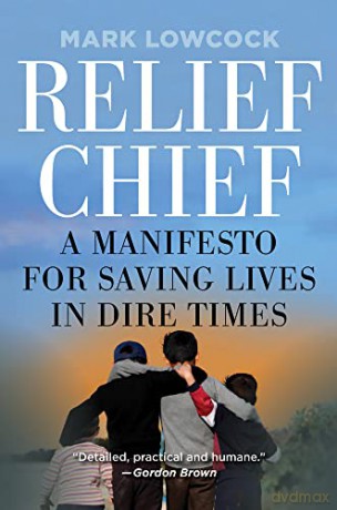 Relief Chief: A Manifesto for Saving Lives in Dire Times - Mark Lowcock [KSIĄŻKA]