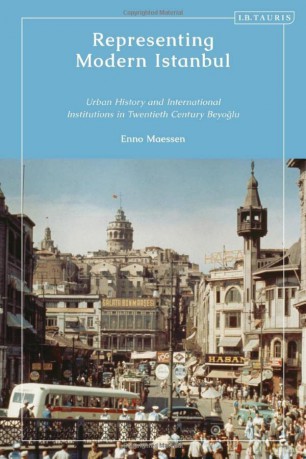 Representing Modern Istanbul: Urban History and International Institutions in Twentieth Century Beyoglu - Enno Maessen [KSIĄŻKA]