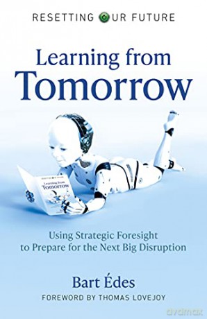 Resetting Our Future: Learning from Tomorrow: Using Strategic Foresight to Prepare for the Next Big Disruption: 8 - Bart Édes [KSIĄŻKA]