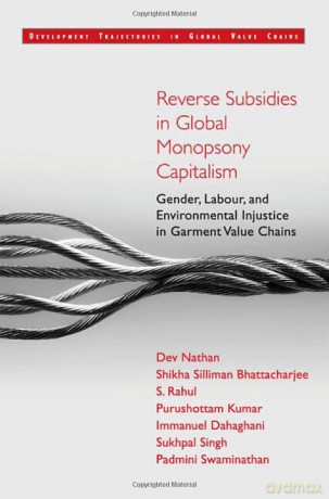 Reverse Subsidies in Global Monopsony Capitalism: Gender, Labour, and Environmental Injustice in Garment Value Chains (Development Trajectories in Global Value Chains) - Padmini Swaminathan [KSIĄŻKA]