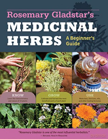 Rosemary Gladstar's Medicinal Herbs: A Beginner's Guide: 33 Healing Herbs To Know, Grow, And Use - Rosemary Gladstar [KSIĄŻKA]