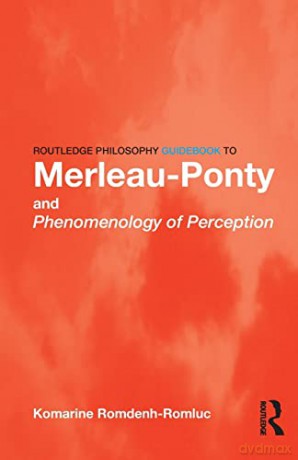 Routledge Philosophy GuideBook to Merleau-Ponty and Phenomenology of Perception (Routledge Philosophy GuideBooks) - Komarine Romdenh-Romluc [KSIĄŻKA]