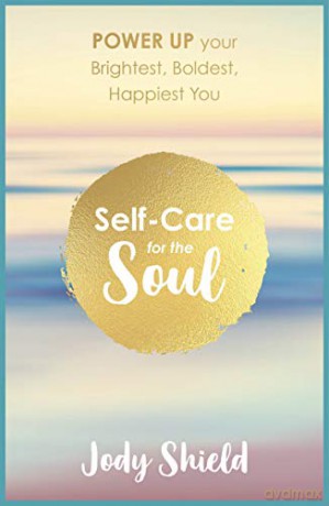 Self-Care for the Soul: Power Up Your Brightest, Boldest, Happiest You - Jody Shield [KSIĄŻKA]
