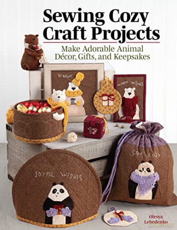 Sewing Cozy Craft Projects: Make Adorable Animal Decor, Gifts and Keepsakes - Olesya Lebedenko [KSIĄŻKA]