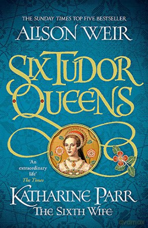 Six Tudor Queens: Katharine Parr, The Sixth Wife: Six Tudor Queens 6 - Alison Weir [KSIĄŻKA]